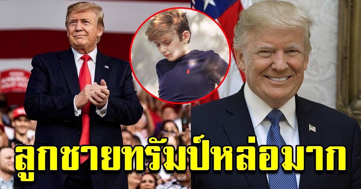 บุตรชายคนเล็กของทรัมป์ หน้าตาน่ารัก หล่อได้ใจสาวๆ ทั่วโลก