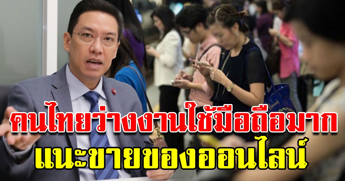 พุทธิพงษ์ ชี้คนไทยว่างงาน ใช้มือถือมาก แนะขายของออนไลน์