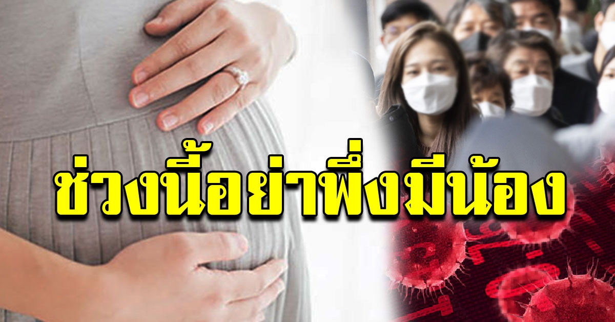 คุณหมอแนะ รอ COVID สงบก่อน ช่วงนี้อย่าเพิ่งมีน้อง