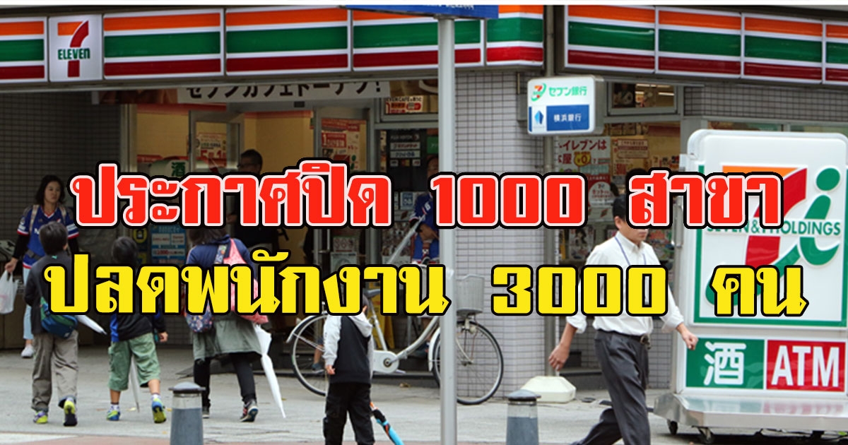 เซเว่น อีเลฟเว่น ประกาศปิด 1000 สาขา ปลดพนักงาน 3000 คน เดือนเมษายนนี้